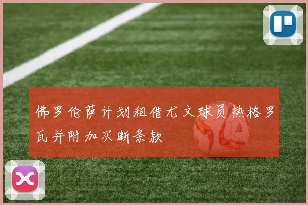 佛罗伦萨计划租借尤文球员热格罗瓦并附加买断条款