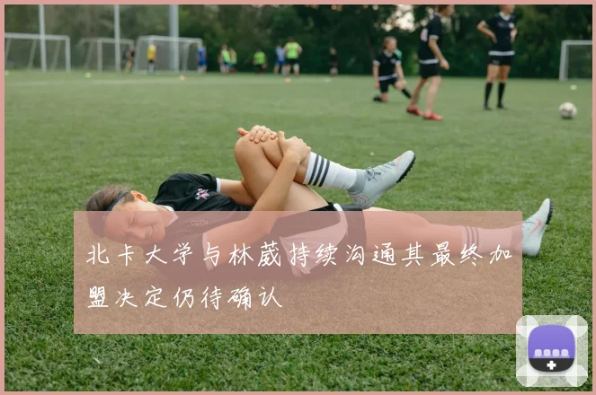 北卡大学与林葳持续沟通其最终加盟决定仍待确认