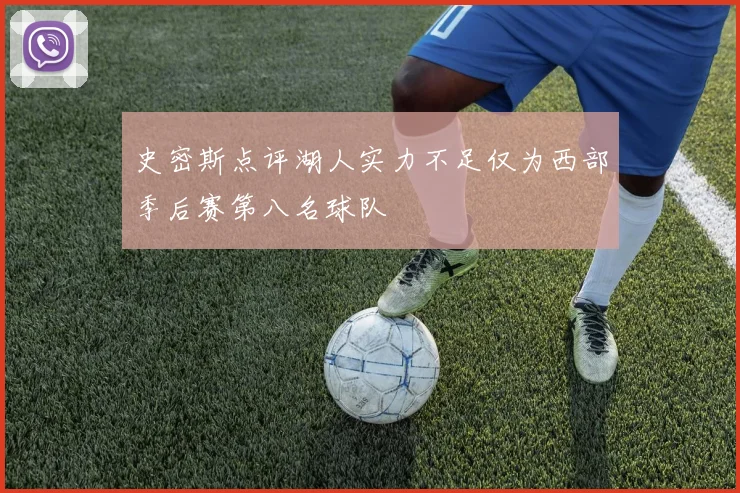 史密斯点评湖人实力不足仅为西部季后赛第八名球队